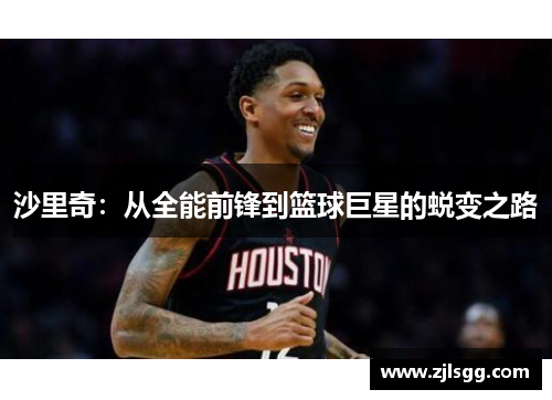 沙里奇：从全能前锋到篮球巨星的蜕变之路
